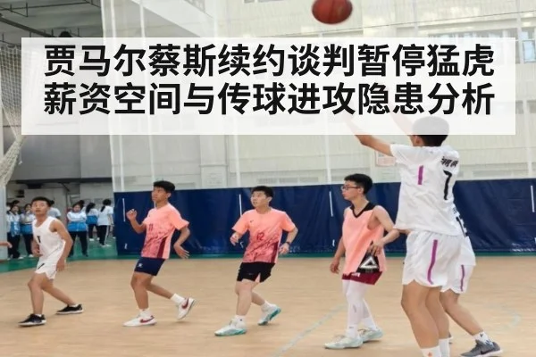 贾马尔蔡斯续约谈判暂停猛虎薪资空间与传球进攻隐患分析